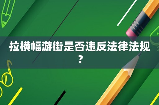 拉橫幅游街是否違反法律法規(guī)？