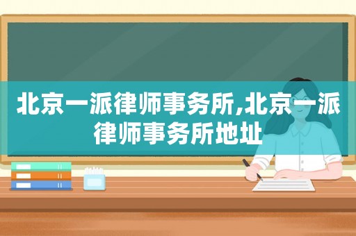 北京一派律師事務(wù)所,北京一派律師事務(wù)所地址