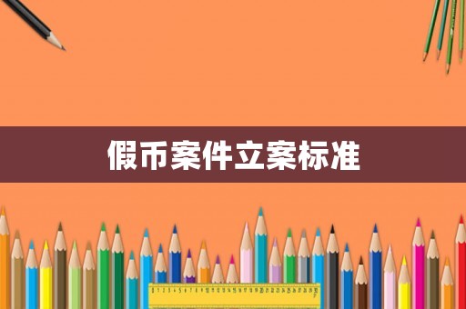 假幣案件立案標準