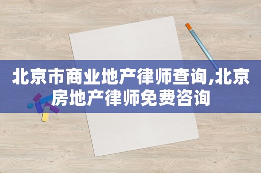 北京市商業(yè)地產(chǎn)律師查詢,北京房地產(chǎn)律師免費(fèi)咨詢