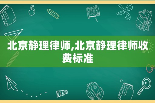 北京靜理律師,北京靜理律師收費(fèi)標(biāo)準(zhǔn)