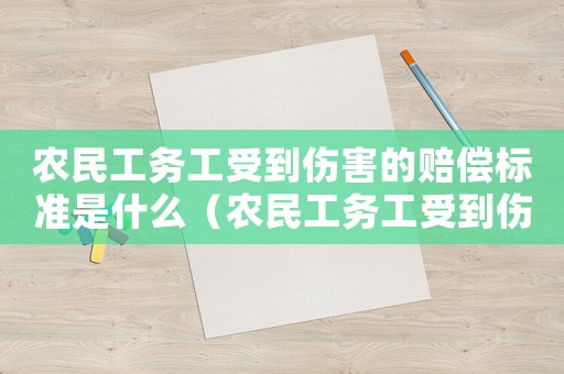 農(nóng)民工務(wù)工受到傷害的賠償標(biāo)準(zhǔn)是什么（農(nóng)民工務(wù)工受到傷害的賠償標(biāo)準(zhǔn)）