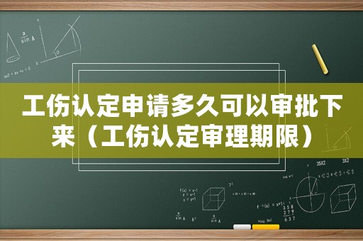 工傷認(rèn)定申請(qǐng)多久可以審批下來(lái)（工傷認(rèn)定審理期限）