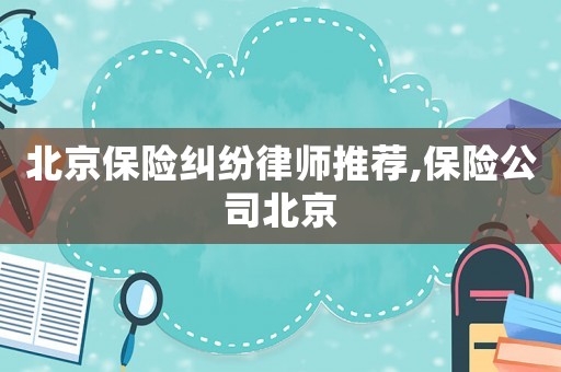 北京保險糾紛律師推薦,保險公司北京