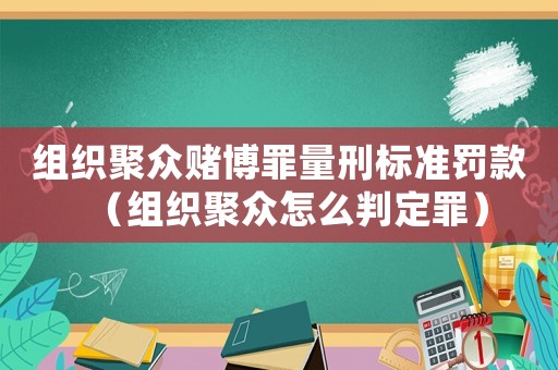 組織聚眾賭博罪量刑標準罰款（組織聚眾怎么判定罪）