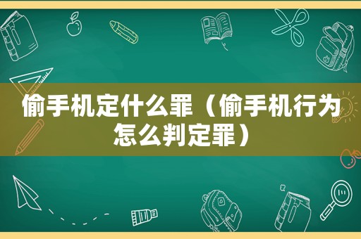偷手機(jī)定什么罪（偷手機(jī)行為怎么判定罪）