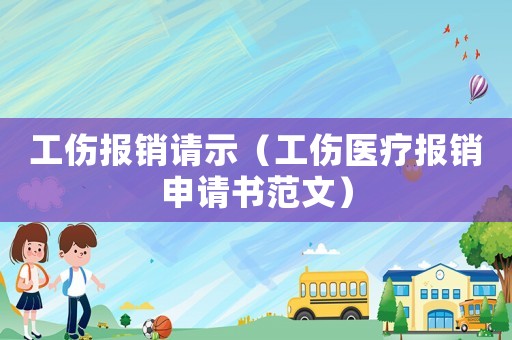 工傷報(bào)銷請(qǐng)示（工傷醫(yī)療報(bào)銷申請(qǐng)書(shū)范文）
