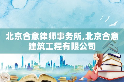 北京合意律師事務(wù)所,北京合意建筑工程有限公司