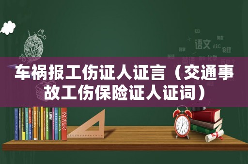 車禍報工傷證人證言（交通事故工傷保險證人證詞）