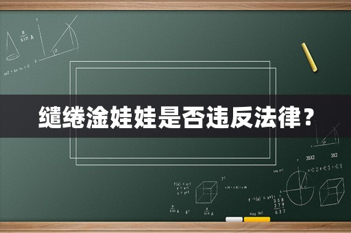 繾綣淦娃娃是否違反法律？