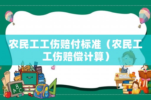 農(nóng)民工工傷賠付標(biāo)準(zhǔn)（農(nóng)民工工傷賠償計算）