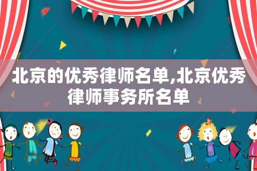 北京的優(yōu)秀律師名單,北京優(yōu)秀律師事務(wù)所名單