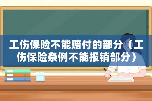 工傷保險(xiǎn)不能賠付的部分（工傷保險(xiǎn)條例不能報(bào)銷部分）