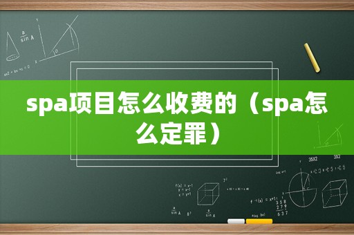 spa項(xiàng)目怎么收費(fèi)的（spa怎么定罪）