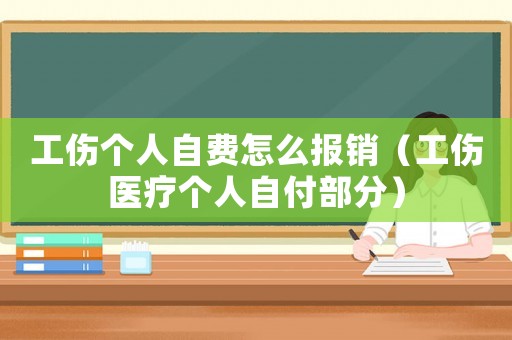 工傷個(gè)人自費(fèi)怎么報(bào)銷（工傷醫(yī)療個(gè)人自付部分）