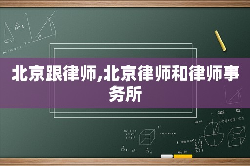 北京跟律師,北京律師和律師事務(wù)所