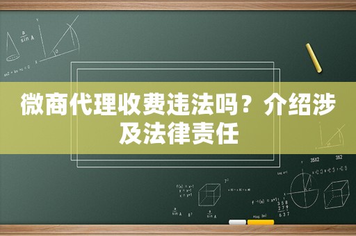 微商代理收費(fèi)違法嗎？介紹涉及法律責(zé)任