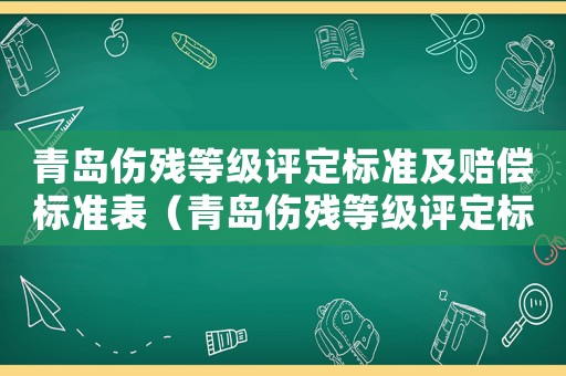 青島傷殘等級評定標準及賠償標準表（青島傷殘等級評定標準及賠償標準）