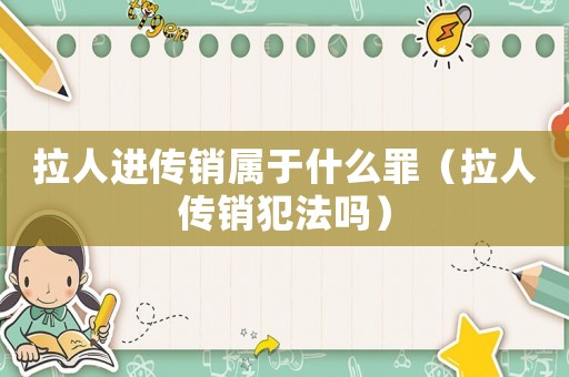 拉人進(jìn)傳銷屬于什么罪（拉人傳銷犯法嗎）