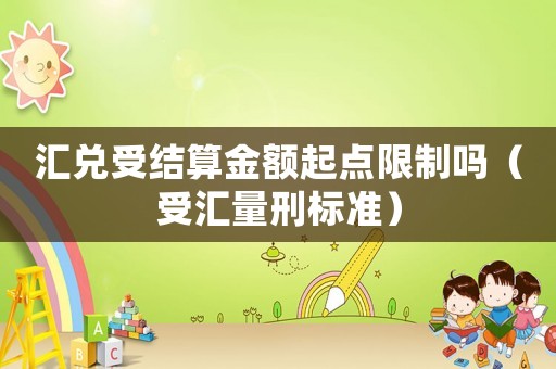 匯兌受結(jié)算金額起點限制嗎（受匯量刑標準）
