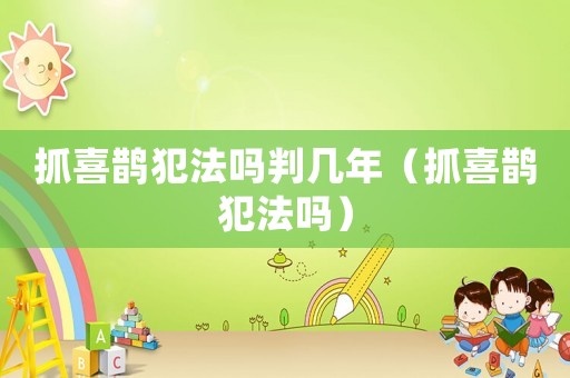 抓喜鵲犯法嗎判幾年（抓喜鵲犯法嗎）
