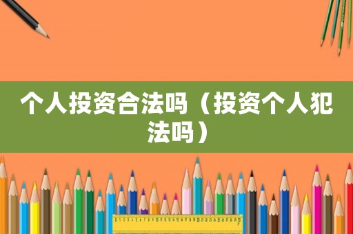 個人投資合法嗎（投資個人犯法嗎）