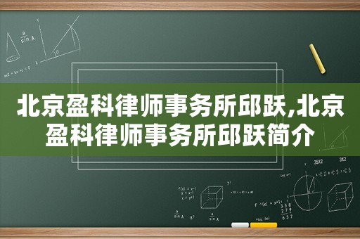 北京盈科律師事務(wù)所邱躍,北京盈科律師事務(wù)所邱躍簡介