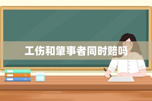 工傷和肇事者同時(shí)賠嗎