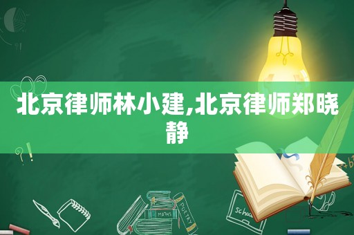 北京律師林小建,北京律師鄭曉靜