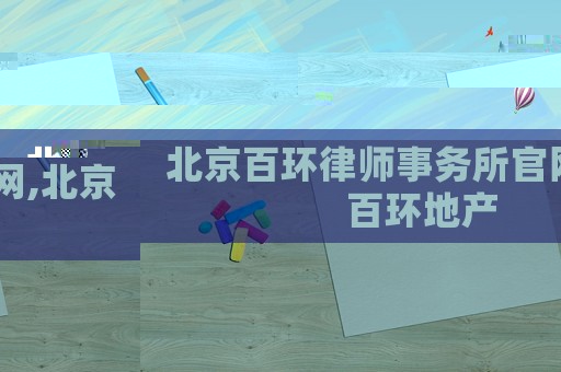 北京百環(huán)律師事務(wù)所官網(wǎng),北京百環(huán)地產(chǎn)