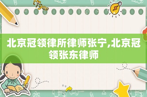 北京冠領律所律師張寧,北京冠領張東律師