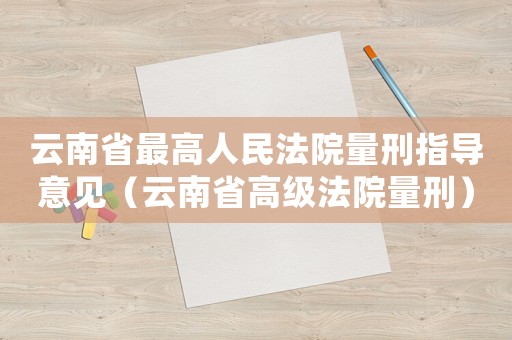 云南省最高人民法院量刑指導(dǎo)意見（云南省高級法院量刑）