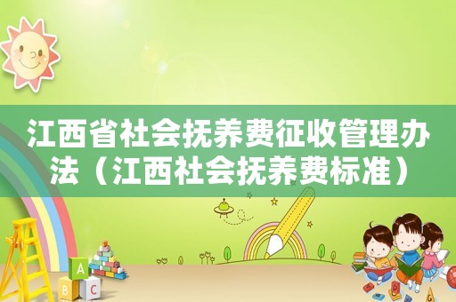 江西省社會撫養(yǎng)費征收管理辦法（江西社會撫養(yǎng)費標準）