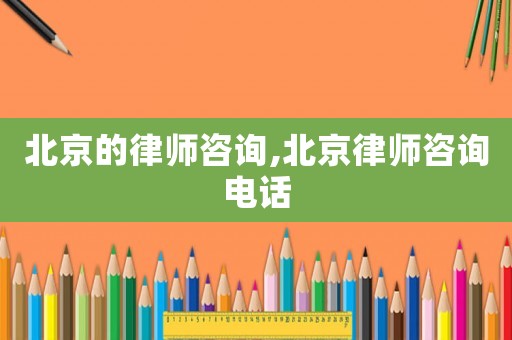 北京的律師咨詢,北京律師咨詢電話