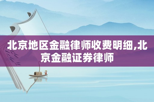 北京地區(qū)金融律師收費(fèi)明細(xì),北京金融證券律師