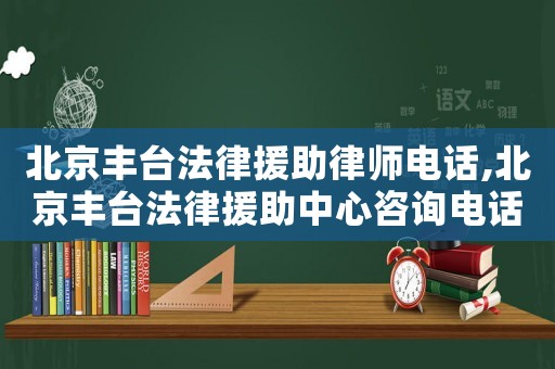 北京豐臺法律援助律師電話,北京豐臺法律援助中心咨詢電話