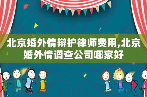 北京婚外情辯護(hù)律師費(fèi)用,北京婚外情調(diào)查公司哪家好