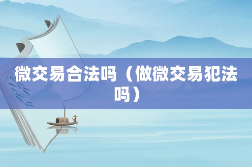 微交易合法嗎（做微交易犯法嗎）
