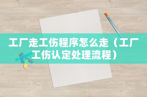 工廠走工傷程序怎么走（工廠工傷認(rèn)定處理流程）