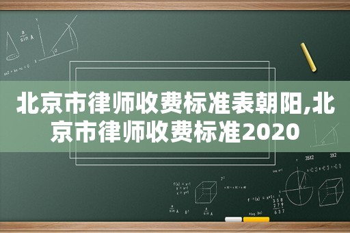 北京市律師收費標(biāo)準(zhǔn)表朝陽,北京市律師收費標(biāo)準(zhǔn)2020