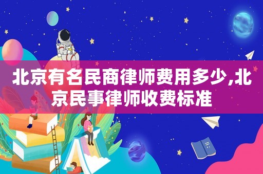 北京有名民商律師費用多少,北京民事律師收費標(biāo)準(zhǔn)