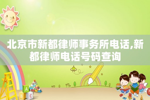 北京市新都律師事務(wù)所電話,新都律師電話號碼查詢