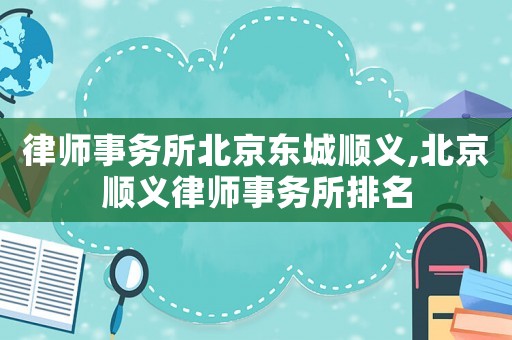律師事務(wù)所北京東城順義,北京順義律師事務(wù)所排名