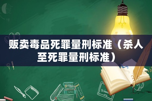 販賣毒品死罪量刑標(biāo)準(zhǔn)（殺人至死罪量刑標(biāo)準(zhǔn)）