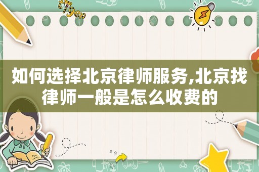 如何選擇北京律師服務(wù),北京找律師一般是怎么收費(fèi)的