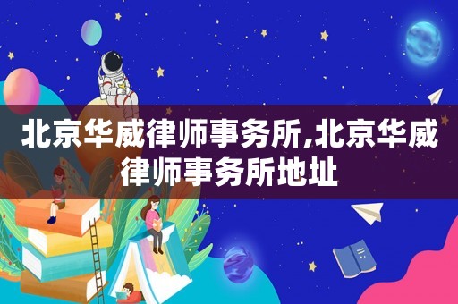 北京華威律師事務(wù)所,北京華威律師事務(wù)所地址