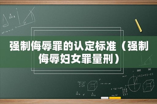 強制侮辱罪的認(rèn)定標(biāo)準(zhǔn)（強制侮辱婦女罪量刑）