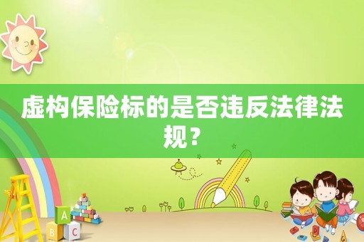 虛構保險標的是否違反法律法規(guī)？