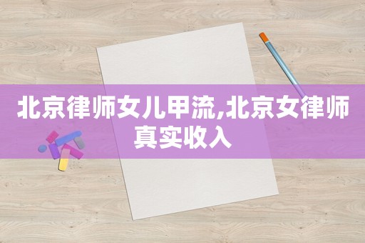 北京律師女兒甲流,北京女律師真實(shí)收入