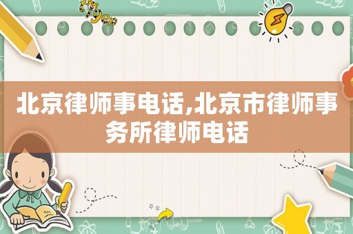 北京律師事電話,北京市律師事務(wù)所律師電話